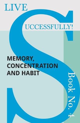 Cover image for Live Successfully! Book No. 4 - Memory, Concentration and Habit