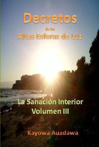 Decretos De Las Altas Esferas De Luz. La Sanacion Interior. Volumen III