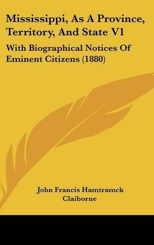 Mississippi, as a Province, Territory, and State V1: With Biographical Notices of Eminent Citizens (1880)