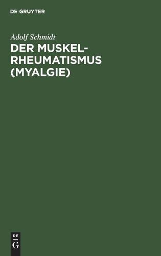 Der Muskelrheumatismus (Myalgie): Auf Grund Eigener Beobachtungen Und Untersuchungen Gemeinverstandlich Dargestellt