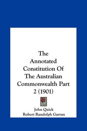 Cover image for The Annotated Constitution of the Australian Commonwealth Pathe Annotated Constitution of the Australian Commonwealth Part 2 (1901) Rt 2 (1901)