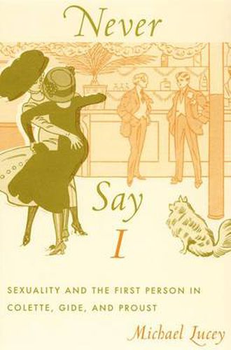 Never Say I: Sexuality and the First Person in Colette, Gide, and Proust