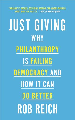 Cover image for Just Giving: Why Philanthropy Is Failing Democracy and How It Can Do Better