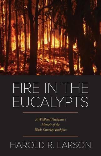 Cover image for Fire in the Eucalypts: A Wildland Firefighter's Memoir of the Black Saturday Bushfires