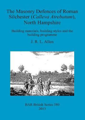 Cover image for The Masonry Defences of Roman Silchester (Calleva Atrebatum) North Hampshire: Building materials, building styles and the building programme