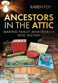 Cover image for Ancestors in the Attic: Making Family Memorabilia into History