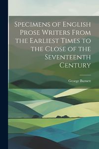 Cover image for Specimens of English Prose Writers From the Earliest Times to the Close of the Seventeenth Century