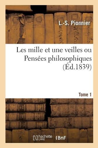 Cover image for Les Mille Et Une Veilles Ou Pensees Philosophiques. Tome 1