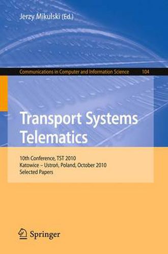 Cover image for Transport Systems Telematics: 10th Conference, TST 2010, Katowice - Ustron, Poland, October 20-23, 2010. Selected Papers