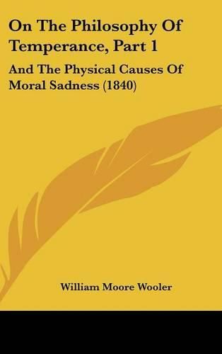 On the Philosophy of Temperance, Part 1: And the Physical Causes of Moral Sadness (1840)