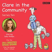 Cover image for Clare in the Community: Series 10: Series 10 & a Christmas special episode of the BBC Radio 4 sitcom