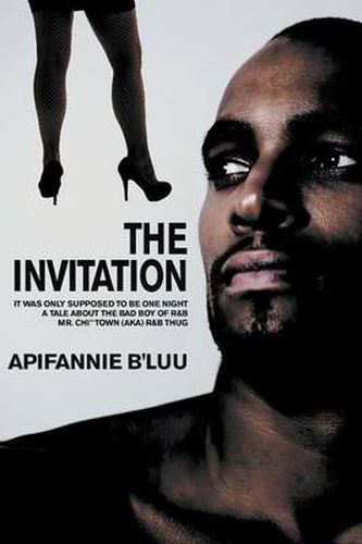 Cover image for The Invitation: It Was Only Supposed to Be One Night - A Tale about the Bad Boy of R&B, Mr. Chi Town (Aka) R&B Thug