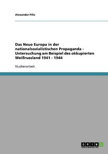 Cover image for Das Neue Europa in Der Nationalsozialistischen Propaganda - Untersuchung Am Beispiel Des Okkupierten Weirussland 1941 - 1944