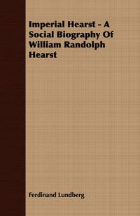 Cover image for Imperial Hearst - A Social Biography of William Randolph Hearst