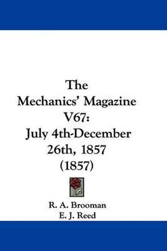 Cover image for The Mechanics' Magazine V67: July 4th-December 26th, 1857 (1857)