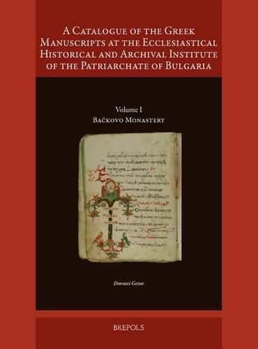 A Catalogue of the Greek Manuscripts at the Ecclesiastical Historical and Archival Institute of the Patriarchate of Bulgaria: Volume I: Backovo Monastery