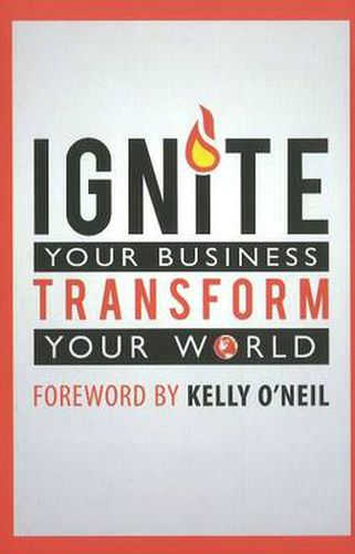 Ignite Your Business Transform Your World