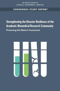 Cover image for Strengthening the Disaster Resilience of the Academic Biomedical Research Community: Protecting the Nation's Investment