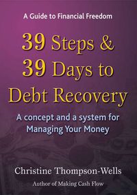 Cover image for 39 Steps and 39 Days to Debt Recovery a Concept and a System for Managing Your Money: Financial Freedom