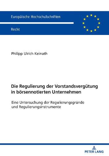 Cover image for Die Regulierung der Vorstandsvergutung in boersennotierten Unternehmen; Eine Untersuchung der Regulierungsgrunde und Regulierungsinstrumente