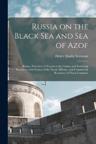 Cover image for Russia on the Black Sea and Sea of Azof: Being a Narrative of Travels in the Crimea and Bordering Provinces; With Notices of the Naval, Military, and Commercial Resources of Those Countries