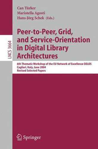 Cover image for Peer-to-Peer, Grid, and Service-Orientation in Digital Library Architectures: 6th Thematic Workshop of the EU Network of Excellence DELOS, Cagliari, Italy, June 24-25, 2004, Revised Selected Papers