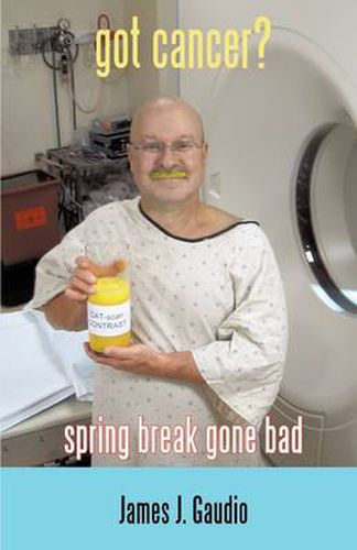 Cover image for Got Cancer?: Spring Break Gone Bad