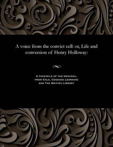 Cover image for A Voice from the Convict Cell: Or, Life and Conversion of Henry Holloway: