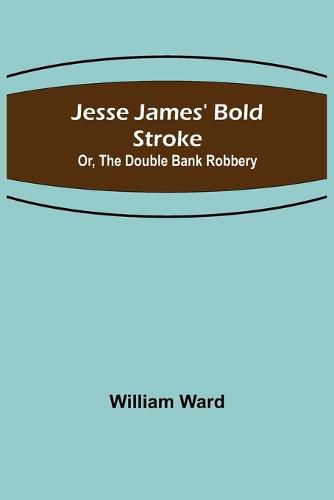 Jesse James' Bold Stroke; Or, The Double Bank Robbery