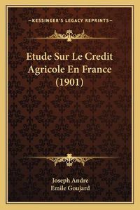 Cover image for Etude Sur Le Credit Agricole En France (1901)