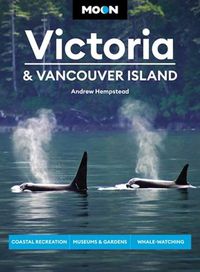 Cover image for Moon Victoria & Vancouver Island (Third Edition): Coastal Recreation, Museums & Gardens, Whale-Watching