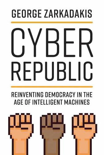 Cover image for Cyber Republic: Reinventing Democracy in the Age of Intelligent Machines