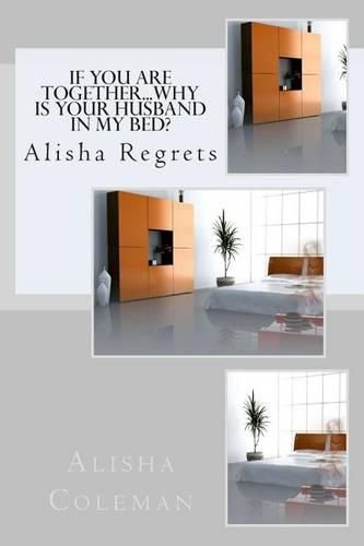 Cover image for If You are Together... Why is Your Husband in My Bed?: Alisha regrets as a revelation is revealed