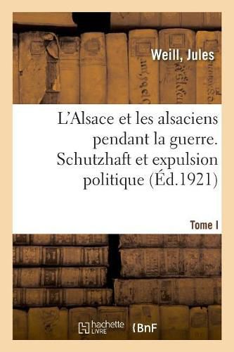 L'Alsace Et Les Alsaciens Pendant La Guerre. Tome I. Schutzhaft Et Expulsion Politique: 17e Conference Nationale Des U. C. J. G. de France, Le Havre, 31 Octobre-2 Novembre 1920