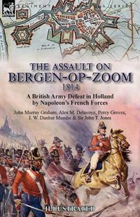 Cover image for The Assault on Bergen-op-Zoom, 1814: a British Army Defeat in Holland by Napoleon's French Forces