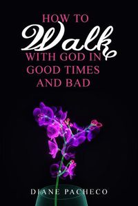 Cover image for How to Walk with God in Good Times and Bad