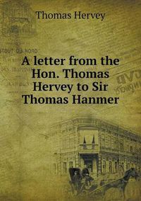 Cover image for A letter from the Hon. Thomas Hervey to Sir Thomas Hanmer