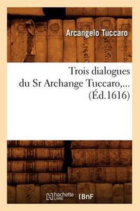 Cover image for Trois Dialogues Du Sr Archange Tuccaro (Ed.1616)