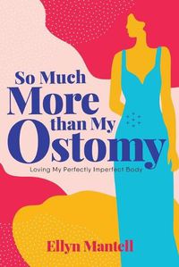 Cover image for So Much More than My Ostomy: Loving My Perfectly Imperfect Body