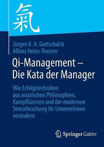 Qi-Management - Die Kata der Manager: Wie Erfolgstechniken aus asiatischen Philosophien, Kampfkunsten und der modernen Stressforschung Ihr Unternehmen verandern