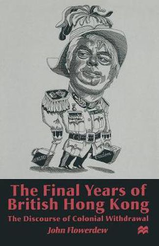 Cover image for The Final Years of British Hong Kong: The Discourse of Colonial Withdrawal