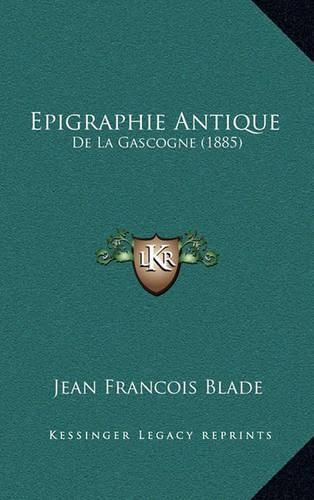 Cover image for Epigraphie Antique: de La Gascogne (1885)