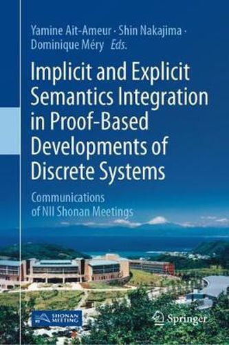 Cover image for Implicit and Explicit Semantics Integration in Proof-Based Developments of Discrete Systems: Communications of NII Shonan Meetings