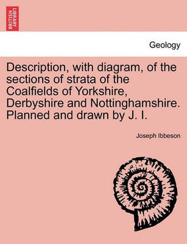 Cover image for Description, with Diagram, of the Sections of Strata of the Coalfields of Yorkshire, Derbyshire and Nottinghamshire. Planned and Drawn by J. I.