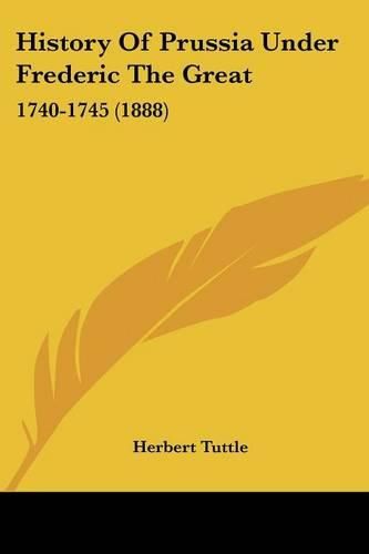 Cover image for History of Prussia Under Frederic the Great: 1740-1745 (1888)