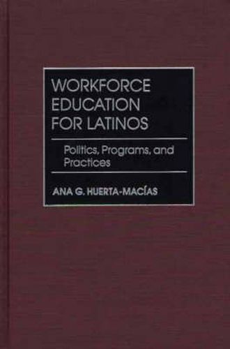 Cover image for Workforce Education for Latinos: Politics, Programs, and Practices