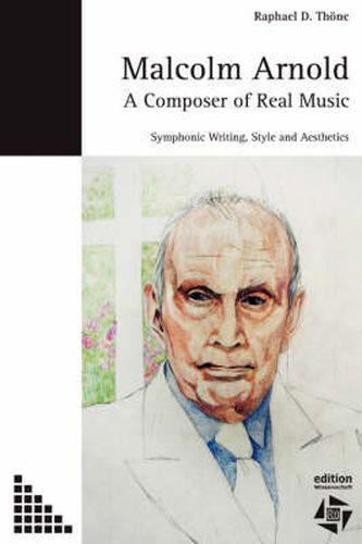 Cover image for Malcolm Arnold - A Composer of Real Music. Symphonic Writing, Style and Aesthetics