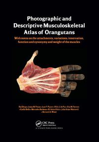 Cover image for Photographic and Descriptive Musculoskeletal Atlas of Orangutans: with notes on the attachments, variations, innervations, function and synonymy and weight of the muscles