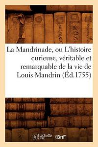 Cover image for La Mandrinade, Ou l'Histoire Curieuse, Veritable Et Remarquable de la Vie de Louis Mandrin (Ed.1755)