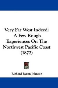 Cover image for Very Far West Indeed: A Few Rough Experiences on the Northwest Pacific Coast (1872)